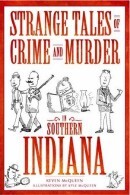 Strange Tales of Crime and Murder in Southern Indiana by Keven McQueen