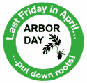 Arbor day - last Friday in April Arbor day - last Friday in April