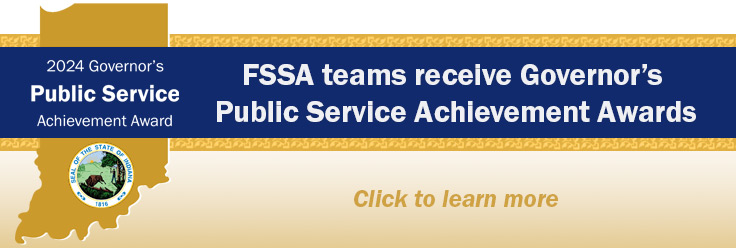 2024 Governor's Public Service Achievement Award FSSA teams receive Governor's Publics Service Achievement Awards Click to learn more