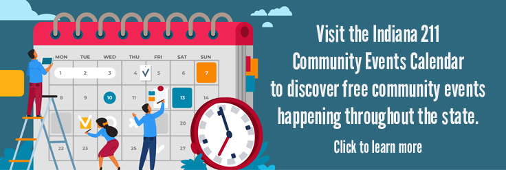 Visit the Indiana 211 Community Events Calendar to discover free community events happening throughout the state. Click to learn more.