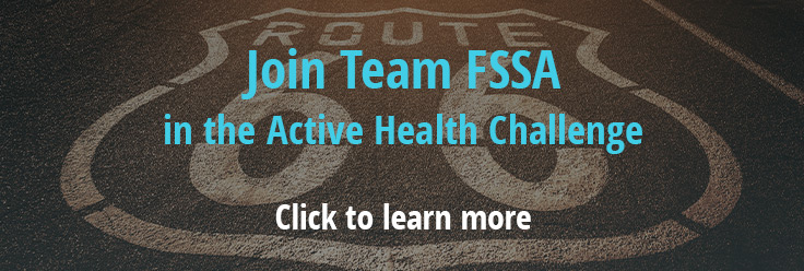 Join Team FSSA in the Active Health Challenge . Click here to learn more.